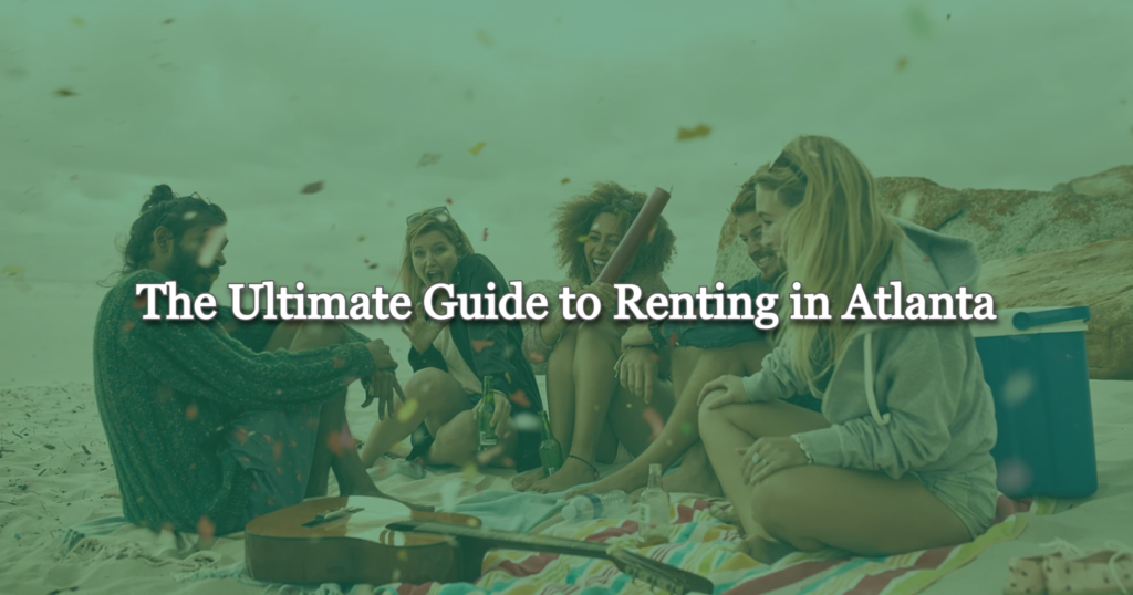 The Ultimate Guide to Renting in Atlanta: Everything You Need to Know